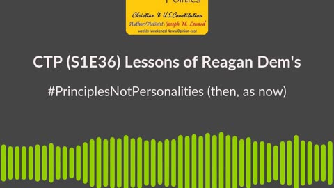 CTP (S1E36/20240224) Reagan Dem Lessons (as apply today) - Principles Not Personalities - Soundbite