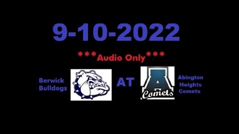 9-10-2022 - ***AUDIO ONLY*** - Berwick Bulldogs At Abington Heights Comets