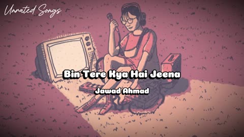 Bin Tere Kya Hai Jeena - Jawad Ahmad (Unrated Songs)