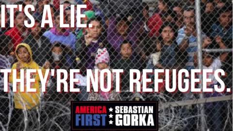 It's a lie. They're not refugees. Sebastian Gorka on AMERICA First