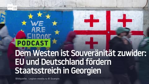 Dem Westen ist Souveränität zuwider: EU und Deutschland fördern Staatsstreich in Georgien