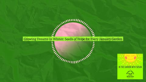 Growing Dreams in Winter: Seeds of Hope for Every January Garden- Episode 4