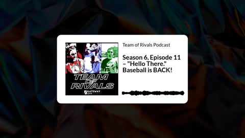 Season 6, Episode 11 – "Hello There." Baseball is BACK! | Team of Rivals Podcast