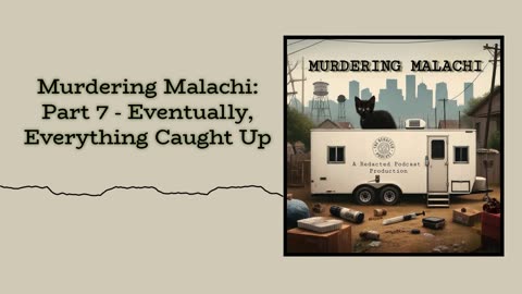 Murdering Malachi: Part 7 - Eventually, Everything Caught Up