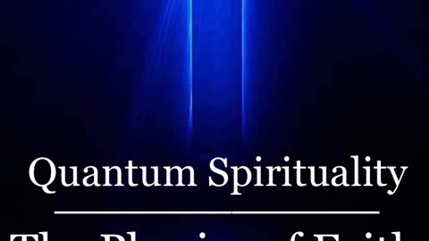Quantum Spirituality: The Physics of Faith