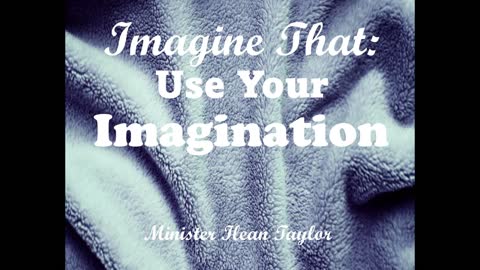 Imagine That: Use Your Imagination