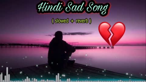 Hindi sad songs ( slowed + reverb ) 💔💔