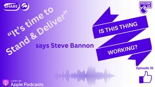 Ep. 31 "It's Time to Stand and Deliver!" says Steve Bannon