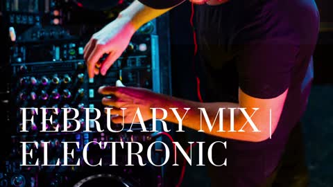 February Mix | Electronic | Episode 10