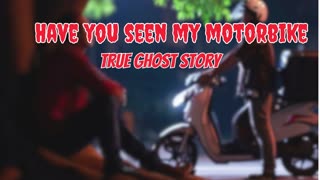 Have You Seen My Motorbike I Creepy True Ghost Story