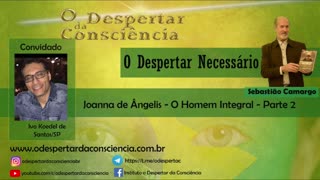 O DESPERTAR NECESSÁRIO - JOANNA DE ÂNGELIS - O HOMEM INTEGRAL- PARTE 2