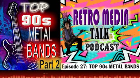 TOP 90s METAL BANDS Part 2 - Episode 27 : Retro Media Talk | Podcast