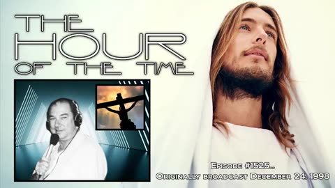 THE HOUR OF THE TIME #1525 CHRISTMAS EVE - THE LIFE OF JESUS CHRIST & THE 2ND LIFE OF JESUS CHRIST