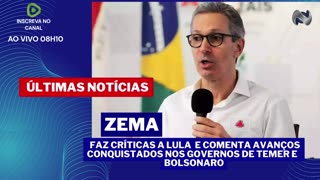 ZEMA CRITICA LULA E COMENTA AVANÇOS NOS GOVERNOS TEMER E BOLSONARO