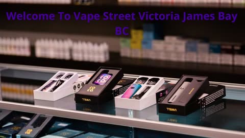 Vape Street Victoria James Bay BC - Top-Rated Vape Shop