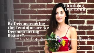 ​Ep. 11 | By Deconstructing the Feminine are we Deconstructing Beauty? | Amy Mastrine