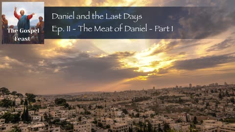 Ep. 11 - The Meat of Daniel - Part 1