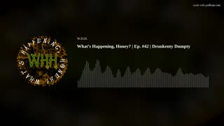 What’s Happening, Honey? | Ep. #42 | Drunkenty Dumpty