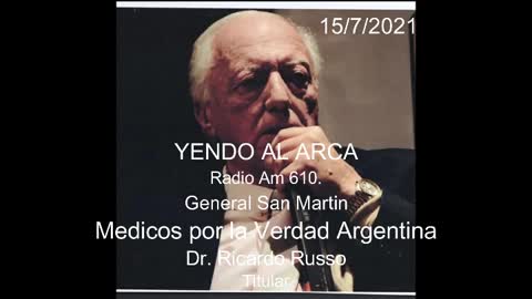 Yendo al Arca 15/7/2021. Radio AM 610. Médicos por la Verdad Argentina. Dr. Ricardo Russo