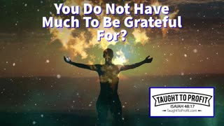 You Do Not Have Much To Be Grateful For？ Learn How To Be More Grateful!