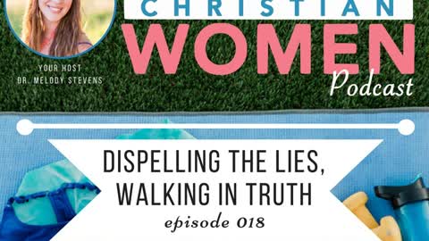 Health Christian Women Podcast- Episode 018 - Dispelling the Lies, Walking in Truth