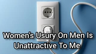 Women's Usury On Men Is Unattractive To Me (Women Who Use Men Ain't Getting No D' From Me)