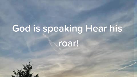 GOD IS SPEAKING HEAR HIS ROAR!