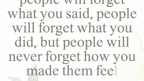 "I've learned that people will forget what you said, people will forget what you did, but people will never forget how you made them feel."