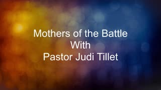 Mothers of the Battle with Pastor Judi Tillet 05142023