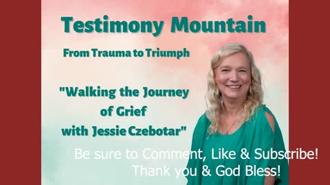 Testimony Mountain Episode #2 - Walking the Journey of Grief with Jessie Czebotar (October 2022)
