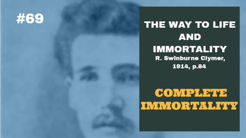 #69: COMPLETE IMMORTALITY: The Way To Life and Immortality, Reuben Swinburne Clymer, 1914, p. 84.