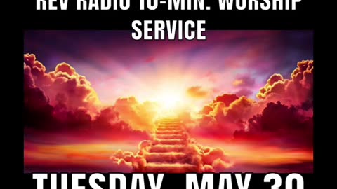 REV RADIO 10-MIN. WORSHIP SERVICE, TUESDAY, MAY 30