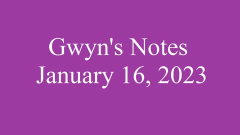 Gwyn's Notes - January 16, 2023