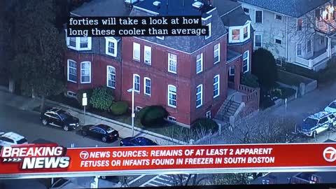 7NEWS SOURCES: REMAINS OF AT LEAST 2 APPARENT FETUSES OR INFANTS FOUND IN FREEZER IN SOUTH BOSTON