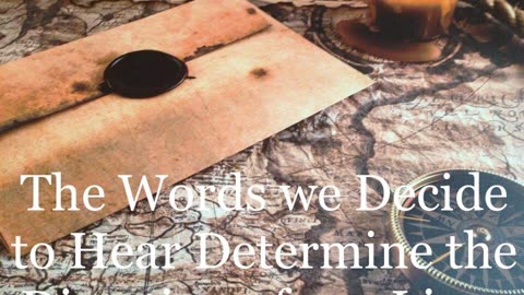 The Words We Decide to Hear Determine the Direction of Our Lives
