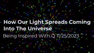 How Our Light Spreads Coming Into This Universe 11/25/2023