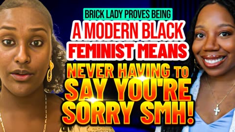 Brick Lady Proves Being A Modern Black Feminist Means Never Having To Say You're Sorry - SMH!
