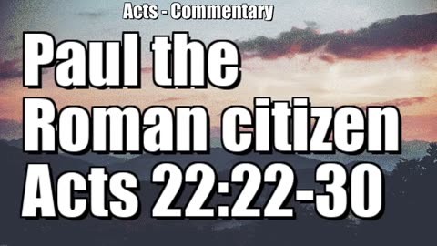 Paul the Roman citizen - Acts 22:22-30