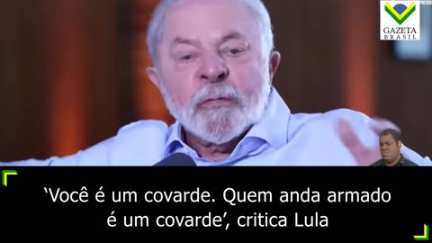 ‘Você é um covarde. Quem anda armado é um covarde’, critica Lula
