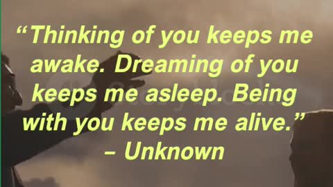 “Thinking of you keeps me awake. Dreaming of you keeps me asleep. Being with you keeps me alive.”