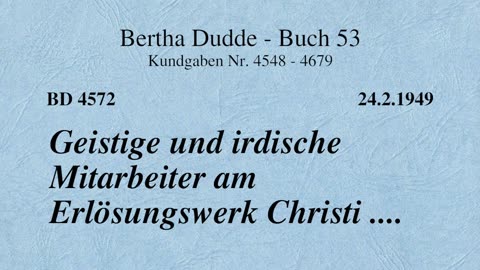 BD 4572 - GEISTIGE UND IRDISCHE MITARBEITER AM ERLÖSUNGSWERK CHRISTI ....