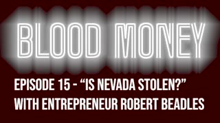 "Is Nevada Stolen?" with entrepreneur Robert Beadles, Blood Money Episode 15