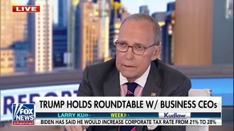 Kudlow Trump told America's biggest CEOs exactly what they wanted to hear