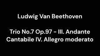 Trio No.7 Op.97 - III. Andante Cantabile IV. Allegro moderato