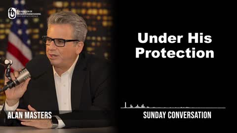 “Under His Protection” | Sunday Conversation 8/14/2022