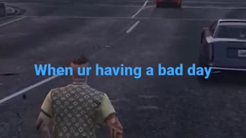 GTA5 Having a bad day