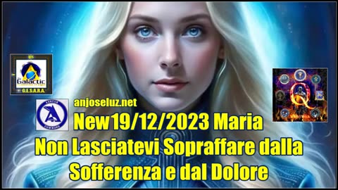 New 19/12/2023 Maria – Non Lasciatevi Sopraffare dalla Sofferenza e dal Dolore.