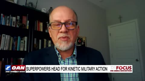 IN FOCUS: Superpowers Head for Kinetic Military Action with Leo Hohmann - OAN