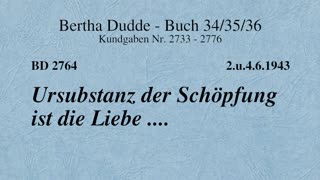 BD 2764 - URSUBSTANZ DER SCHÖPFUNG IST DIE LIEBE ....