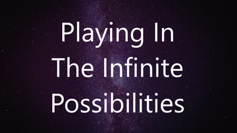 Playing In The Infinite Possibilities